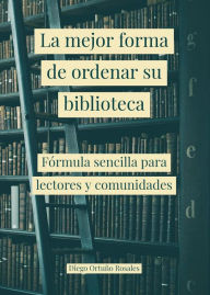 Title: La mejor forma de ordenar su biblioteca, Author: Diego Ortuño Rosales