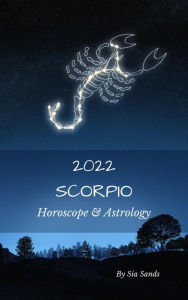 Title: Scorpio Horoscope & Astrology 2022 (Astrology & Horoscopes 2022, #8), Author: Sia Sands