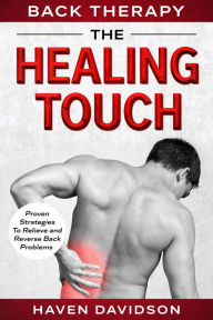 Title: Back Therapy: The Healing Touch - Proven Strategies To Relieve and Reverse Back Problems, Author: Haven Davidson