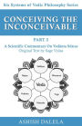 Conceiving the Inconceivable Part 2: A Scientific Commentary on Vedanta Sutras (Six Systems of Vedic Philosophy, #2)
