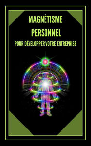 Title: Magnétisme Personnel Pour Développer Votre Entreprise!, Author: MENTES LIBRES
