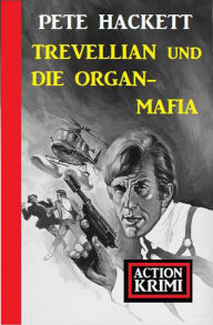 Title: Trevellian und die Organ-Mafia: Action Krimi, Author: Pete Hackett