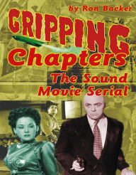 Title: Gripping Chapters: The Sound Movie Serial, Author: Ron Backer