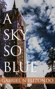 Title: A Sky So Blue, Author: Gabriel N Elizondo