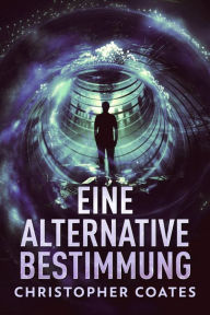 Title: Eine alternative Bestimmung, Author: Christopher Coates