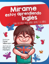 Title: Mírame estoy aprendiendo ingles: Una historia para niños entre 3-6 años (Look at me I'm Learning, #11), Author: Daniel Williamson