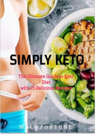 Title: SIMPLY KETO: the Ultimate guide for a Keto Lifestyle and Diet (Eat to health, #1), Author: Mac A Fortune