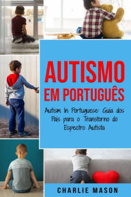 Title: Autismo Em português/ Autism In Portuguese: Guia dos Pais para o Transtorno do Espectro Autista, Author: Charlie Mason