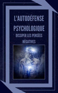 Title: L'autodéfense Psychologique Dissiper les Pensées Négatives, Author: MENTES LIBRES