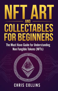 Title: NFT Art and Collectables for Beginners, Author: Chris Collins