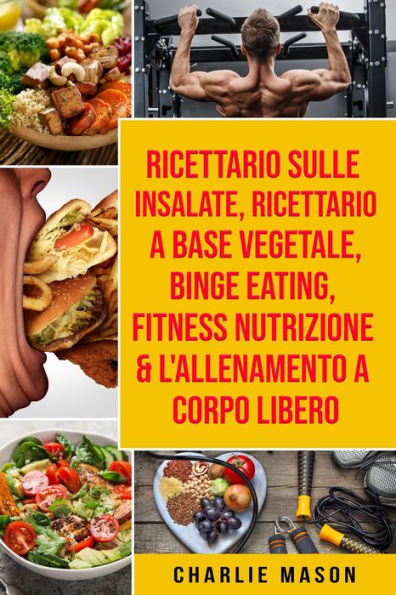 Ricettario sulle Insalate, Ricettario A Base Vegetale, Binge Eating, Fitness Nutrizione & L'Allenamento a Corpo Libero