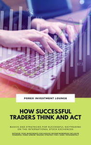 Title: How Successful Traders Think And Act: Basics And Strategies For Successful Daytrading On The International Stock Exchanges (Optimize Your Investments For Passive Income: Workbook Incl. FX Strategy), Author: Forex Investment Lounge