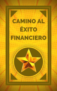 Title: Camino al Éxito Financiero, Author: MENTES LIBRES