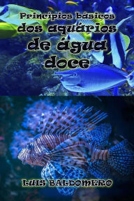 Title: Princípios básicos dos aquários de água doce, Author: Luis Baldomero Pariapaza Mamani