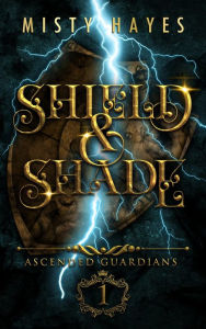 Title: Shield & Shade (Ascended Guardians, #1), Author: Misty Hayes