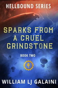 Title: Sparks from a Cruel Grindstone (Hellbound, #2), Author: William LJ Galaini