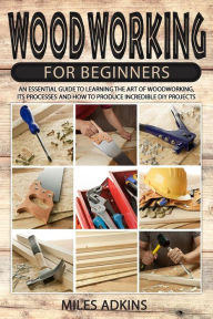 Title: Woodworking for beginners, Author: MILES ADKINS