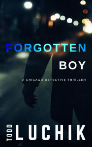 Title: Forgotten Boy (Chicago Detective Thriller series, #1), Author: Todd Luchik