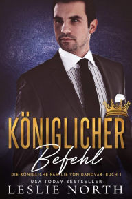 Title: Königlicher Befehl (Königliche Familie Von Danovar, #3), Author: Leslie North