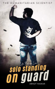 Title: Solo Standing on Guard: Life Before Law, Author: Abhijit Naskar