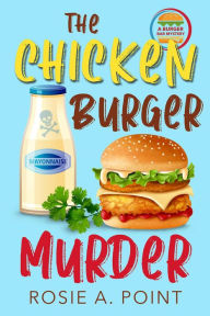 Title: The Chicken Burger Murder (A Burger Bar Mystery, #3), Author: Rosie A. Point