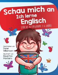 Title: Schau mich an Ich lerne Englisch: Für die Altersgruppe 3-6 Jahre (Look at me I'm Learning, #12), Author: Daniel Williamson