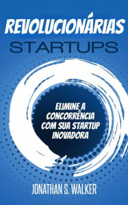 Title: Startups revolucionárias, Author: Jonathan S. Walker
