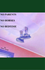Title: No Parents No Horses No Bedtime, Author: Tucker Atwood