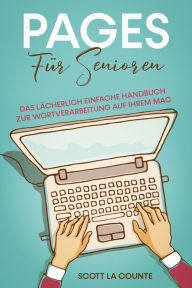 Title: Pages Für Senioren: Das Lächerlich Einfache Handbuch zur Wortverarbeitung auf Ihrem Mac, Author: Scott La Counte