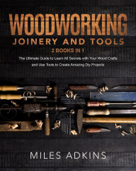 Title: Woodworking Joinery and Tools, Author: MILES ADKINS