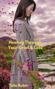 Title: Healing Through Your Grief &Loss, Author: Tsila Rubin