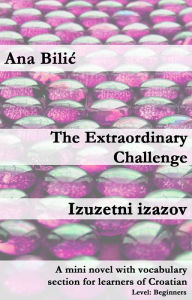 Title: The Extraordinary Challenge / Izuzetni izazov (Croatian Made Easy), Author: Ana Bilic