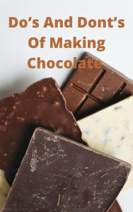 Title: Do's And Dont's Of Making Chocolate, Author: Freddy Du Plessis