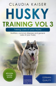 Title: Husky Training Vol 3 - Taking care of your Husky: Nutrition, common diseases and general care of your Husky, Author: Claudia Kaiser