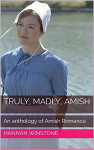 Title: Truly, Madly, Amish An Anthology of Amish Romance, Author: Hannah Winstone