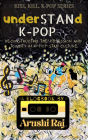 Understand K-pop: Deconstructing the Obsession and Toxicity in K-pop Stan Culture (Kiss, Kill, K-pop, #1)