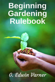 Title: Beginning Gardening Rulebook, Author: G. Edwin Varner