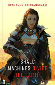 Title: Shall Machines Divide the Earth (Machine Mandate, #3), Author: Benjanun Sriduangkaew