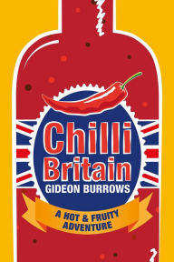 Title: Chilli Britain - A Hot and Fruity Adventure, Author: Gideon Burrows