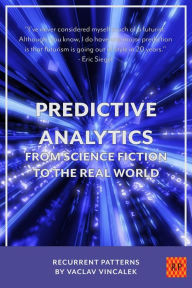 Title: Predictive Analytics - From Science Fiction To The Real World (Recurrent Patterns, #2), Author: Vaclav Vincalek