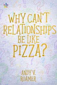 Title: Why Can't Relationships be like Pizza? (The Pizza Chronicles, #3), Author: Andy V. Roamer