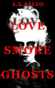 Title: Love, Smoke, Ghosts, Author: a.x. salvo