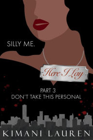 Title: Here I Lay Part 3: Don't Take This Personal (Secrets From the Bridge), Author: Kimani Lauren