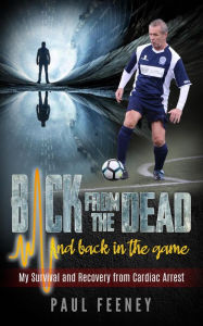 Title: Back from the Dead and Back in the Game, Author: Paul Feeney