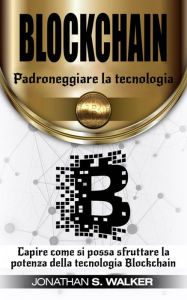 Title: Padroneggiare la tecnologia Blockchain, Author: Jonathan S. Walker