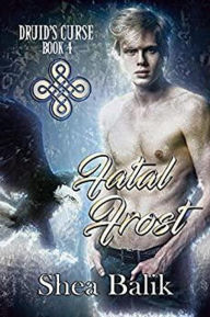 Title: Fatal Frost (Druid's Curse, #4), Author: Shea Balik