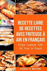 Title: Recette livre de recettes Avec Friteuse à Air En français / Recipe Cookbook With Air Fryer In French (French Edition), Author: Charlie Mason