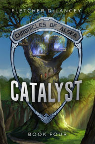 Title: Catalyst (Chronicles of Alsea, #4), Author: Fletcher DeLancey
