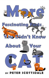 Title: More Fascinating Facts You Didn't Know About Your Cat (Fascinating Cat Facts Series, #2), Author: Peter Scottsdale