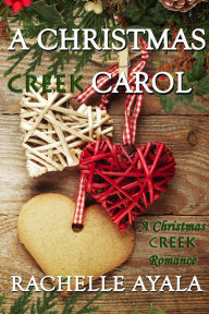 Title: A Christmas Creek Carol (A Christmas Creek Romance, #3), Author: Rachelle Ayala